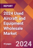 2024 Used Aircraft and Equipment Wholesale Global Market Size & Growth Report with Updated Recession Risk Impact- Product Image