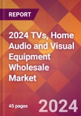 2024 TVs, Home Audio and Visual Equipment Wholesale Global Market Size & Growth Report with Updated Recession Risk Impact- Product Image