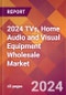 2024 TVs, Home Audio and Visual Equipment Wholesale Global Market Size & Growth Report with Updated Recession Risk Impact - Product Image