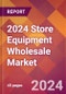 2024 Store Equipment Wholesale Global Market Size & Growth Report with Updated Recession Risk Impact - Product Thumbnail Image