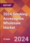 2024 Smoking Accessories Wholesale Global Market Size & Growth Report with Updated Recession Risk Impact - Product Image