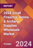 2024 Small Firearms, Ammo & Archery Supplies Wholesale Global Market Size & Growth Report with Updated Recession Risk Impact- Product Image