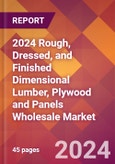2024 Rough, Dressed, and Finished Dimensional Lumber, Plywood and Panels Wholesale Global Market Size & Growth Report with Updated Recession Risk Impact- Product Image