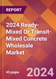 2024 Ready-Mixed Or Transit-Mixed Concrete Wholesale Global Market Size & Growth Report with Updated Recession Risk Impact- Product Image