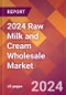 2024 Raw Milk and Cream Wholesale Global Market Size & Growth Report with Updated Recession Risk Impact - Product Image