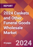 2024 Caskets and Other Funeral Goods Wholesale Global Market Size & Growth Report with Updated Recession Risk Impact- Product Image