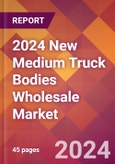 2024 New Medium Truck Bodies Wholesale Global Market Size & Growth Report with Updated Recession Risk Impact- Product Image