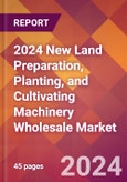 2024 New Land Preparation, Planting, and Cultivating Machinery Wholesale Global Market Size & Growth Report with Updated Recession Risk Impact- Product Image