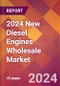 2024 New Diesel Engines Wholesale Global Market Size & Growth Report with Updated Recession Risk Impact - Product Image