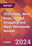2024 Nails, Wire Rope, Strand, Strapping and Mesh Wholesale Global Market Size & Growth Report with Updated Recession Risk Impact- Product Image