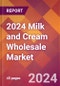 2024 Milk and Cream Wholesale Global Market Size & Growth Report with Updated Recession Risk Impact - Product Image