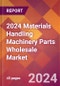 2024 Materials Handling Machinery Parts Wholesale Global Market Size & Growth Report with Updated Recession Risk Impact - Product Image