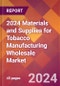 2024 Materials and Supplies for Tobacco Manufacturing Wholesale Global Market Size & Growth Report with Updated Recession Risk Impact - Product Image