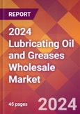 2024 Lubricating Oil and Greases Wholesale Global Market Size & Growth Report with Updated Recession Risk Impact- Product Image