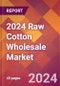 2024 Raw Cotton Wholesale Global Market Size & Growth Report with Updated Recession Risk Impact - Product Image