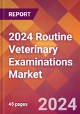 2024 Routine Veterinary Examinations Global Market Size & Growth Report with Updated Recession Risk Impact- Product Image