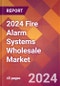 2024 Fire Alarm Systems Wholesale Global Market Size & Growth Report with Updated Recession Risk Impact - Product Image