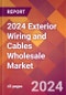 2024 Exterior Wiring and Cables Wholesale Global Market Size & Growth Report with Updated Recession Risk Impact - Product Image