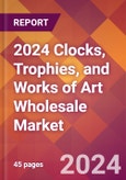 2024 Clocks, Trophies, and Works of Art Wholesale Global Market Size & Growth Report with Updated Recession Risk Impact- Product Image