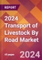 2024 Transport of Livestock By Road Global Market Size & Growth Report with Updated Recession Risk Impact - Product Image
