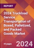2024 Truckload Service Transportation of Boxed, Palletized, and Packed Goods Global Market Size & Growth Report with Updated Recession Risk Impact- Product Image