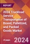 2024 Truckload Service Transportation of Boxed, Palletized, and Packed Goods Global Market Size & Growth Report with Updated Recession Risk Impact - Product Image