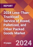2024 Less-Than-Truckload Service of Boxed, Palletized, and Other Packed Goods Global Market Size & Growth Report with Updated Recession Risk Impact- Product Image