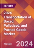 2024 Transportation of Boxed, Palletized, and Packed Goods Global Market Size & Growth Report with Updated Recession Risk Impact- Product Image