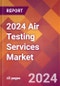 2024 Air Testing Services Global Market Size & Growth Report with Updated Recession Risk Impact - Product Image