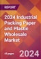 2024 Industrial Packing Paper and Plastic Wholesale Global Market Size & Growth Report with Updated Recession Risk Impact - Product Image
