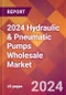 2024 Hydraulic & Pneumatic Pumps Wholesale Global Market Size & Growth Report with Updated Recession Risk Impact - Product Image