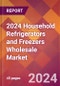 2024 Household Refrigerators and Freezers Wholesale Global Market Size & Growth Report with Updated Recession Risk Impact - Product Image