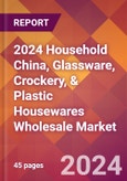 2024 Household China, Glassware, Crockery, & Plastic Housewares Wholesale Global Market Size & Growth Report with Updated Recession Risk Impact- Product Image