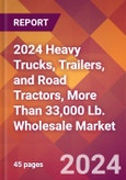 2024 Heavy Trucks, Trailers, and Road Tractors, More Than 33,000 Lb. Wholesale Global Market Size & Growth Report with Updated Recession Risk Impact- Product Image