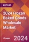2024 Frozen Baked Goods Wholesale Global Market Size & Growth Report with Updated Recession Risk Impact - Product Image
