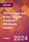 2024 Copper and Brass Tubular Products Wholesale Global Market Size & Growth Report with Updated Recession Risk Impact - Product Image