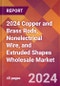 2024 Copper and Brass Rods, Nonelectrical Wire, and Extruded Shapes Wholesale Global Market Size & Growth Report with Updated Recession Risk Impact - Product Image