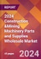 2024 Construction &Mining Machinery Parts and Supplies Wholesale Global Market Size & Growth Report with Updated Recession Risk Impact - Product Image
