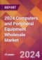 2024 Computers and Peripheral Equipment Wholesale Global Market Size & Growth Report with Updated Recession Risk Impact - Product Image