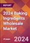 2024 Baking Ingredients Wholesale Global Market Size & Growth Report with Updated Recession Risk Impact - Product Image