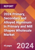 2024 Primary, Secondary and Alloyed Aluminum In Primary and Mill Shapes Wholesale Global Market Size & Growth Report with Updated Recession Risk Impact- Product Image