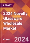 2024 Novelty Glassware Wholesale Global Market Size & Growth Report with Updated Recession Risk Impact- Product Image