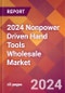 2024 Nonpower Driven Hand Tools Wholesale Global Market Size & Growth Report with Updated Recession Risk Impact - Product Image