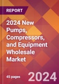 2024 New Pumps, Compressors, and Equipment Wholesale Global Market Size & Growth Report with Updated Recession Risk Impact- Product Image