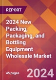 2024 New Packing, Packaging, and Bottling Equipment Wholesale Global Market Size & Growth Report with Updated Recession Risk Impact- Product Image