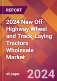 2024 New Off-Highway Wheel and Track-Laying Tractors Wholesale Global Market Size & Growth Report with Updated Recession Risk Impact- Product Image