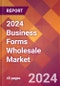 2024 Business Forms Wholesale Global Market Size & Growth Report with Updated Recession Risk Impact - Product Image