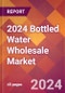 2024 Bottled Water Wholesale Global Market Size & Growth Report with Updated Recession Risk Impact - Product Image