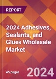 2024 Adhesives, Sealants, and Glues Wholesale Global Market Size & Growth Report with Updated Recession Risk Impact- Product Image