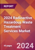 2024 Radioactive Hazardous Waste Treatment Services Global Market Size & Growth Report with Updated Recession Risk Impact- Product Image